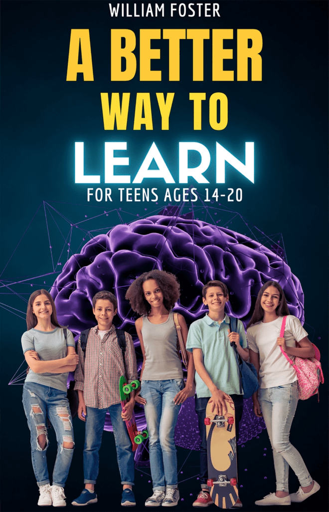 A Better Way to Learn for Teens Ages 14-20: A Practical Guide for Teens